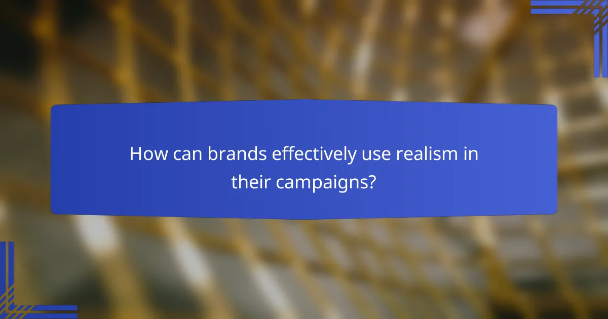 How can brands effectively use realism in their campaigns?