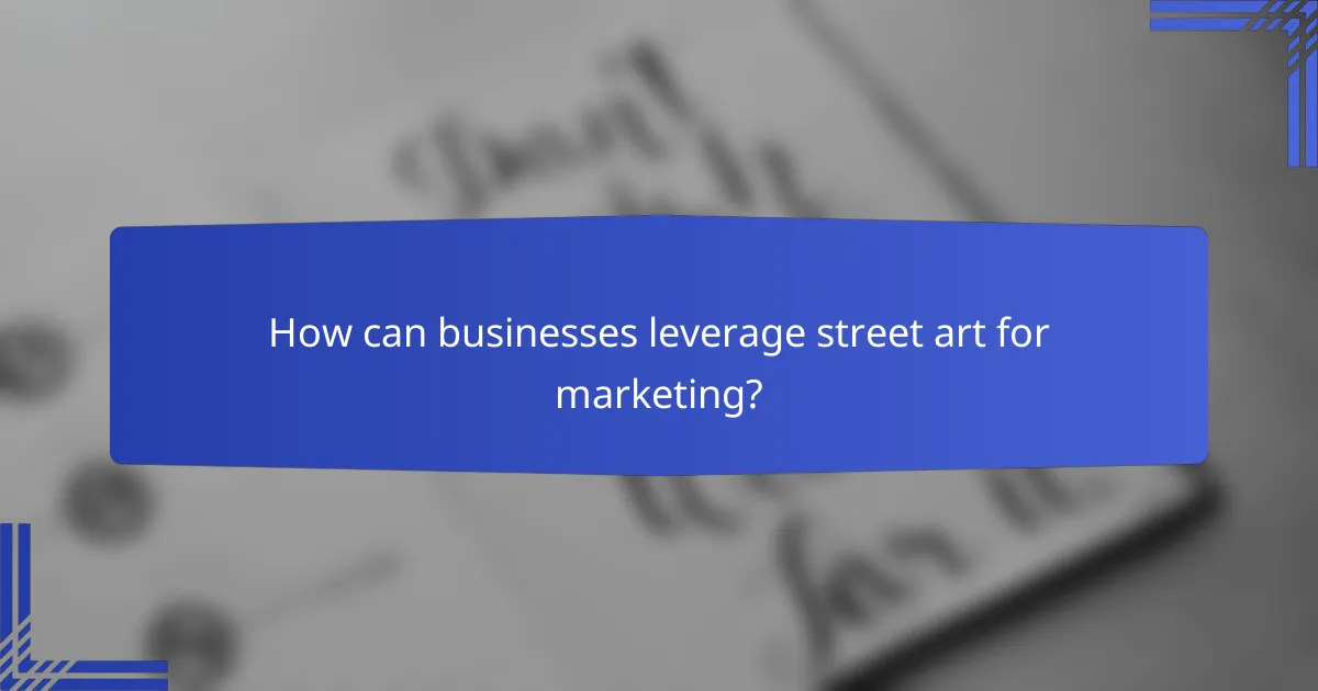 How can businesses leverage street art for marketing?