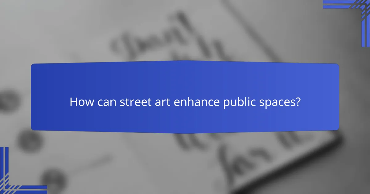 How can street art enhance public spaces?