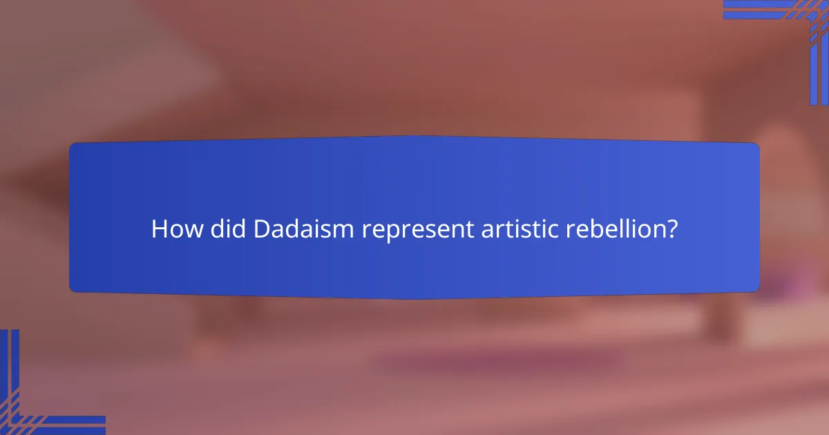 How did Dadaism represent artistic rebellion?