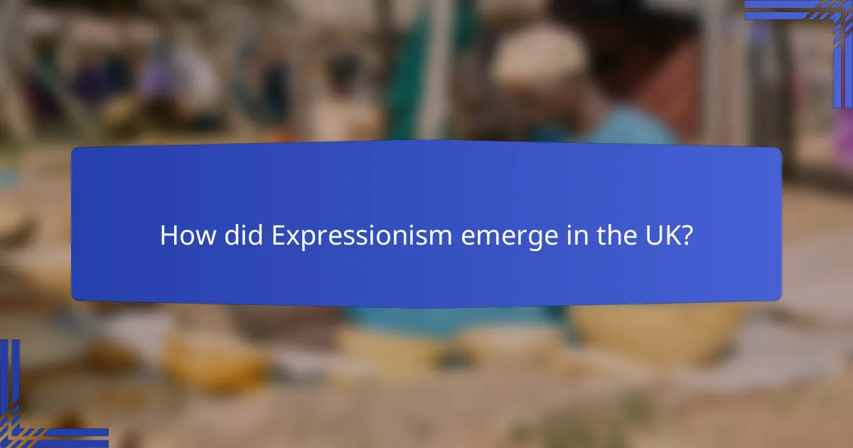 How did Expressionism emerge in the UK?