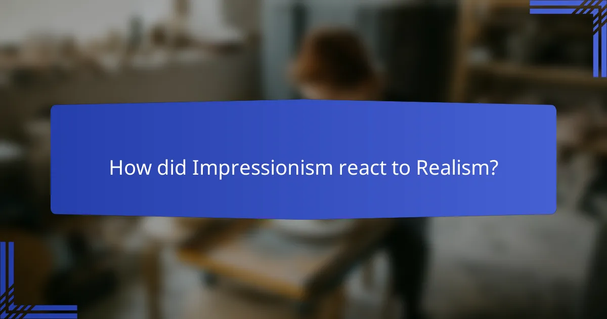 How did Impressionism react to Realism?