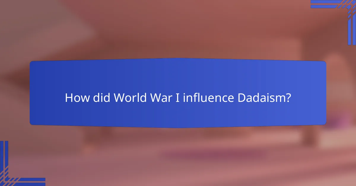 How did World War I influence Dadaism?