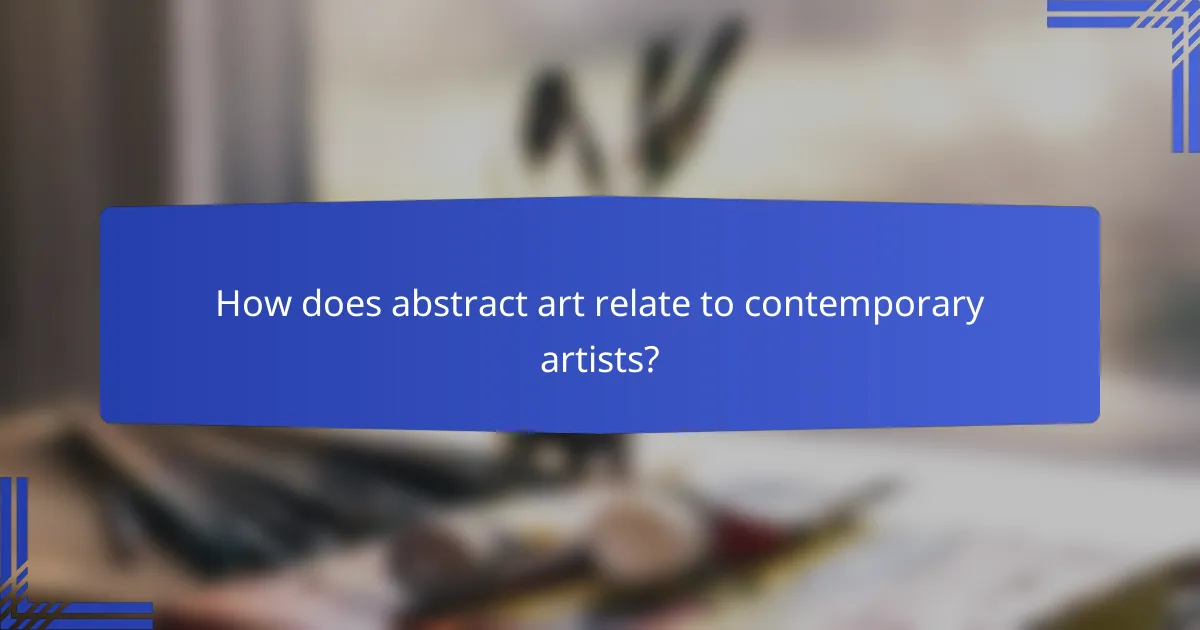 How does abstract art relate to contemporary artists?