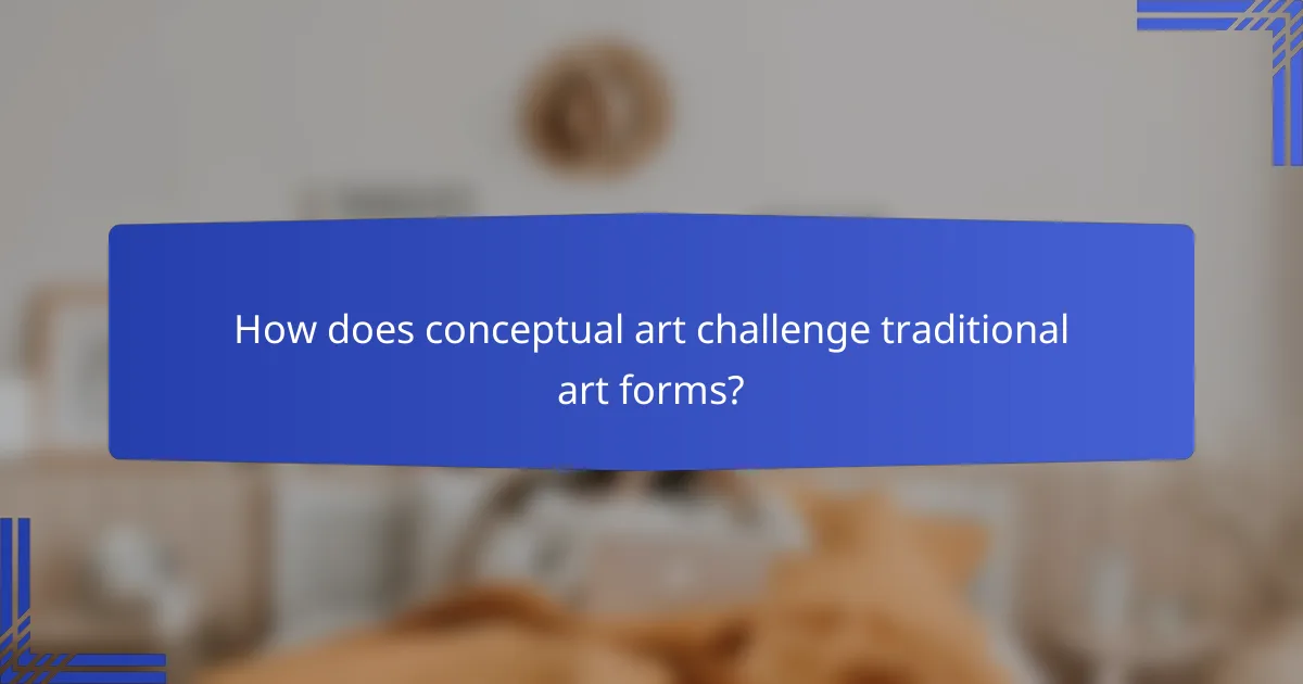 How does conceptual art challenge traditional art forms?