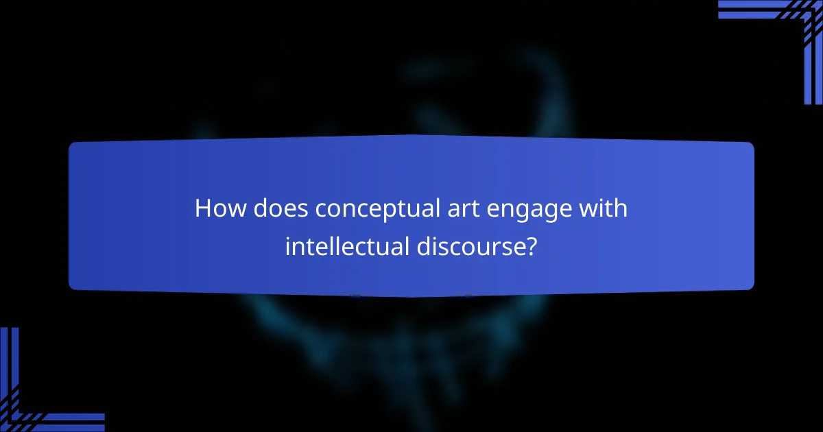 How does conceptual art engage with intellectual discourse?