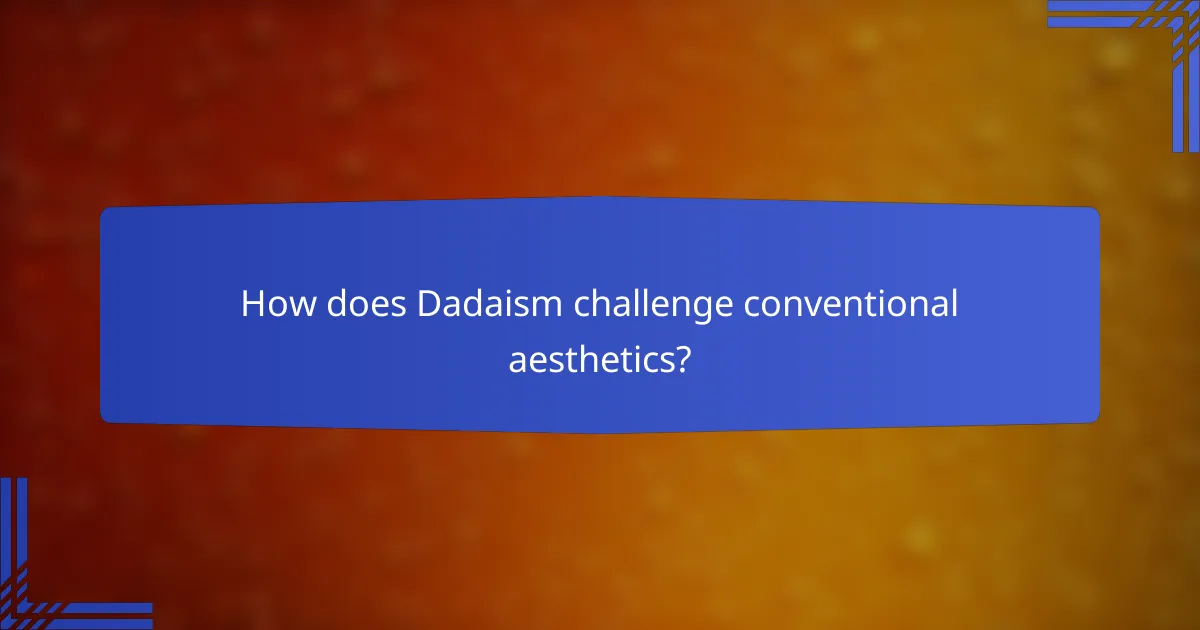 How does Dadaism challenge conventional aesthetics?