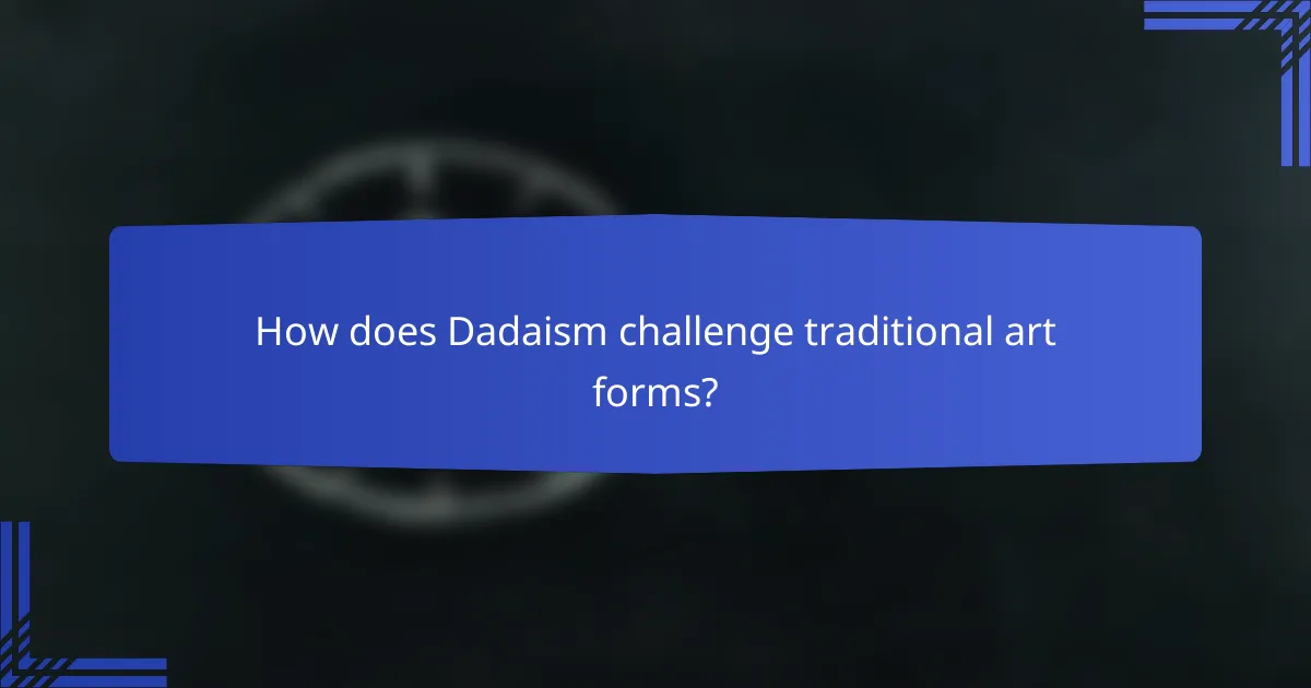How does Dadaism challenge traditional art forms?