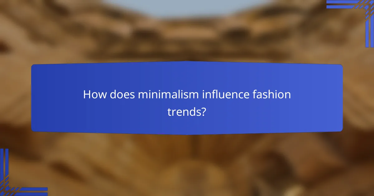 How does minimalism influence fashion trends?