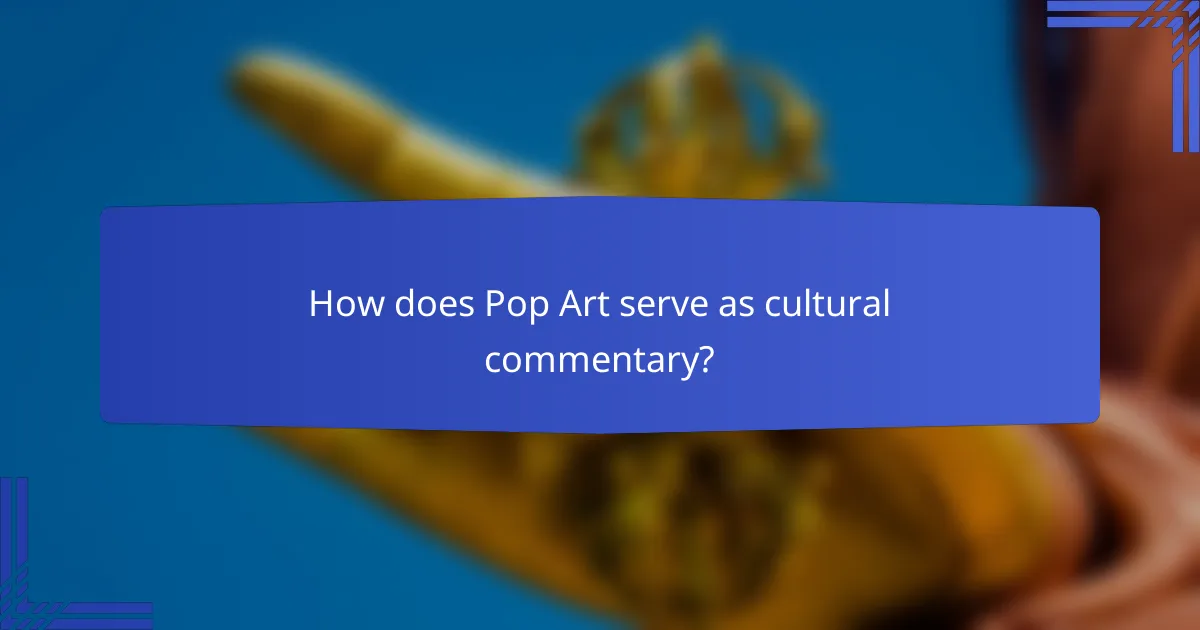 How does Pop Art serve as cultural commentary?