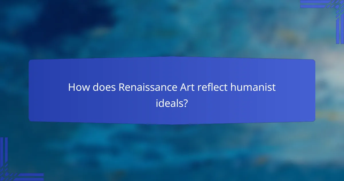 How does Renaissance Art reflect humanist ideals?