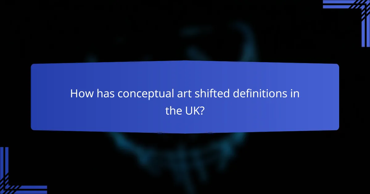 How has conceptual art shifted definitions in the UK?