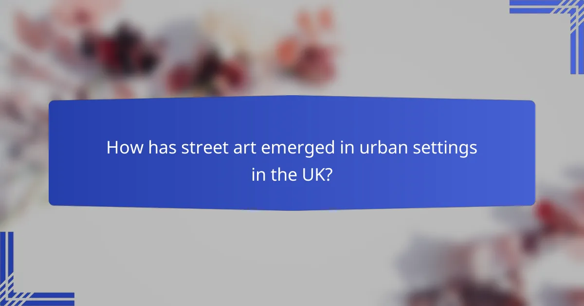 How has street art emerged in urban settings in the UK?