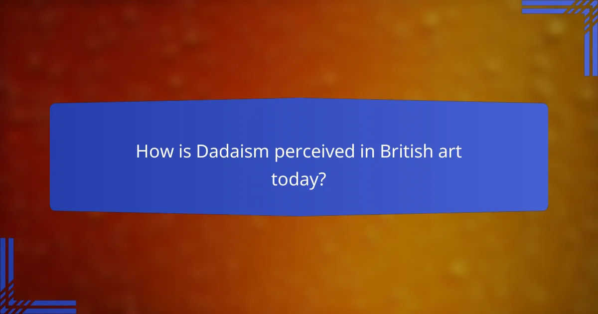 How is Dadaism perceived in British art today?