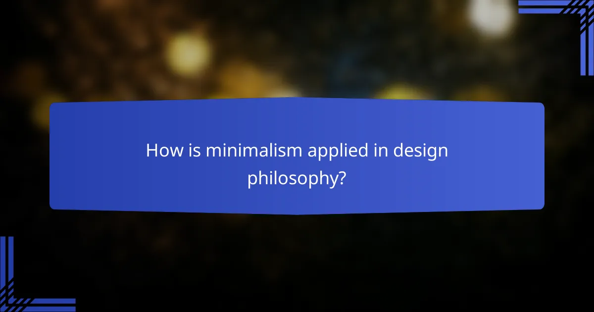 How is minimalism applied in design philosophy?
