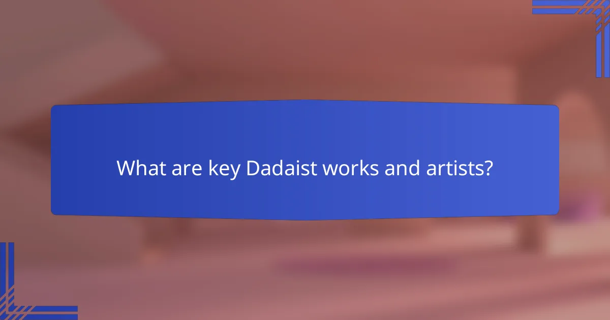 What are key Dadaist works and artists?