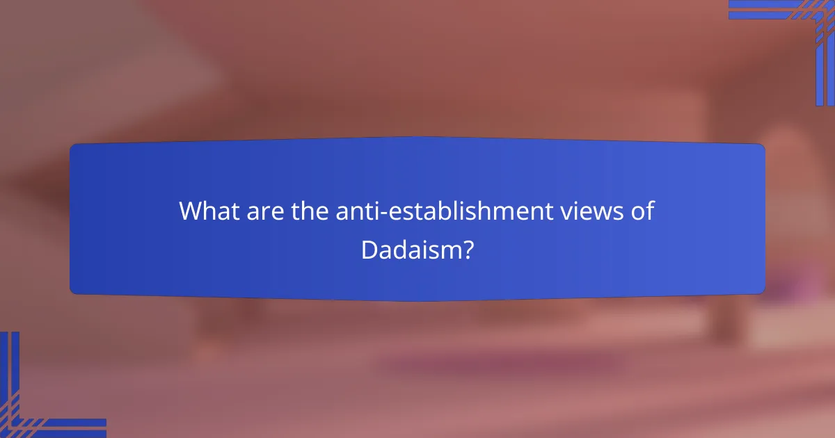 What are the anti-establishment views of Dadaism?