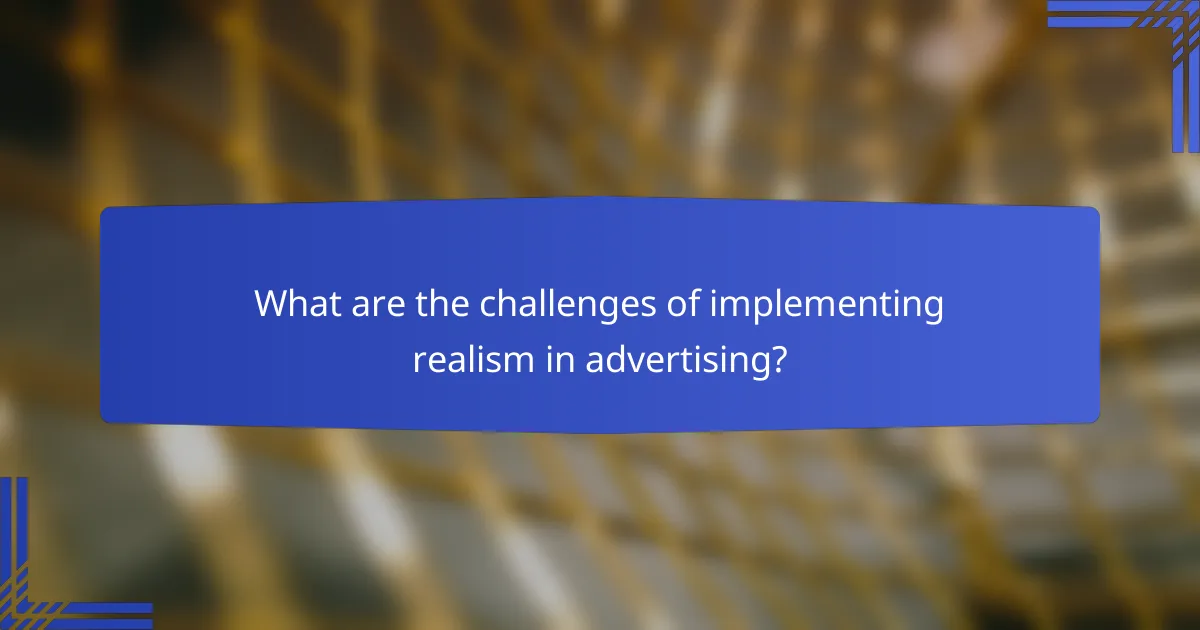 What are the challenges of implementing realism in advertising?