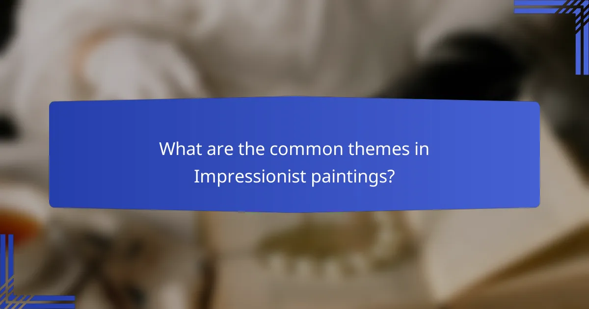 What are the common themes in Impressionist paintings?