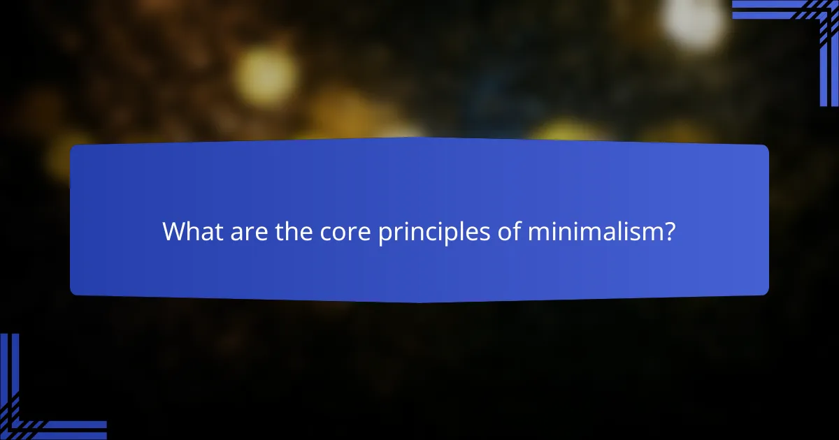 What are the core principles of minimalism?