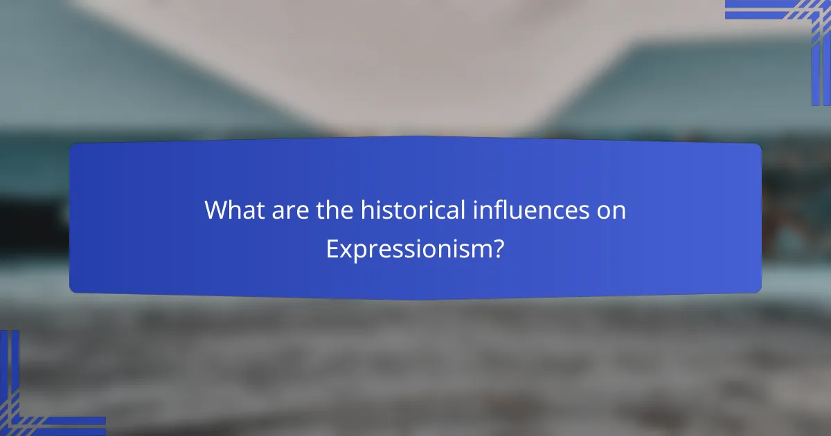 What are the historical influences on Expressionism?