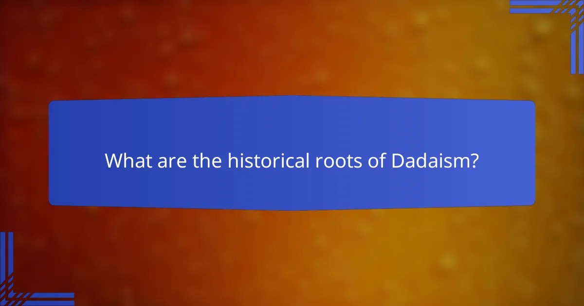 What are the historical roots of Dadaism?