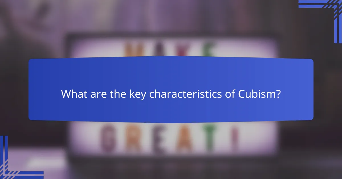 What are the key characteristics of Cubism?