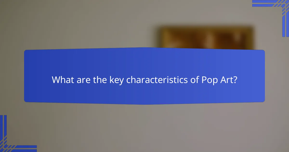 What are the key characteristics of Pop Art?