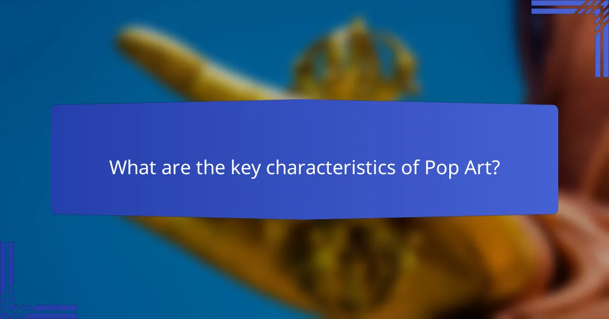 What are the key characteristics of Pop Art?