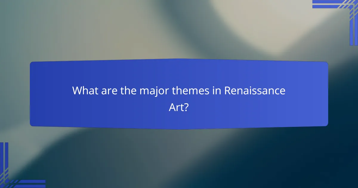 What are the major themes in Renaissance Art?