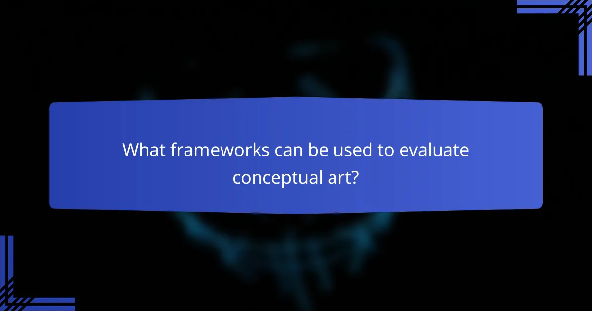 What frameworks can be used to evaluate conceptual art?
