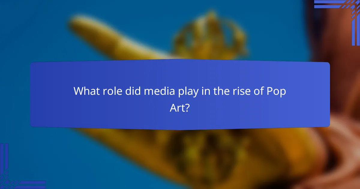 What role did media play in the rise of Pop Art?