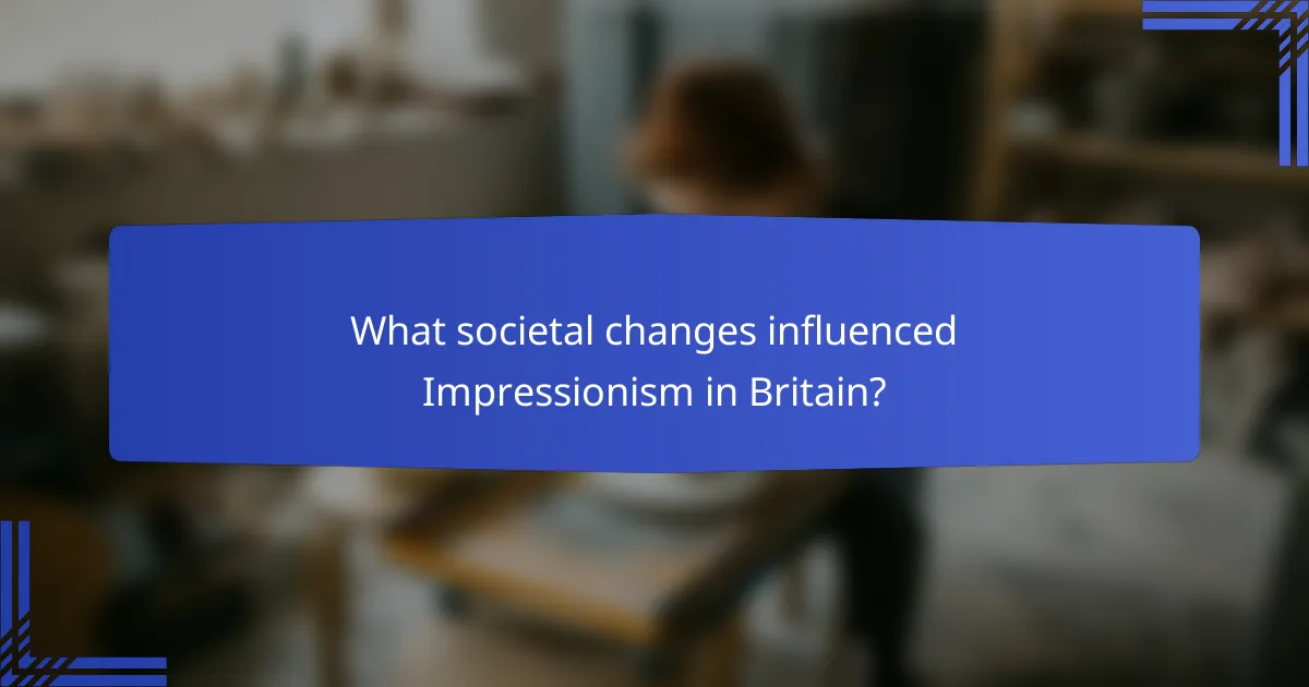 What societal changes influenced Impressionism in Britain?
