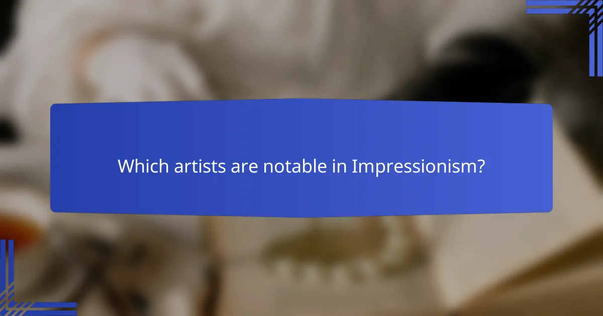 Which artists are notable in Impressionism?